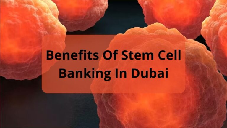 Benefits Of Stem Cell Banking In Dubai