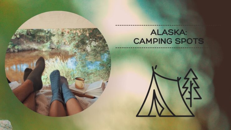 Best Camping Spots and destinations you can find in Alaska
